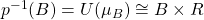 Rendered by QuickLaTeX.com p^{-1}(B)=U(\mu_B)\cong B\times R