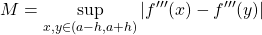 Rendered by QuickLaTeX.com M=\displaystyle{\sup_{x,y\in (a-h,a+h)}|f'''(x)-f'''(y)|}