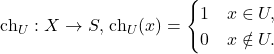 \[\mathrm{ch}_U : X \to S, \, \mathrm{ch}_U(x) = \begin{cases} 1 & x \in U, \\ 0 & x \notin U. \end{cases}\]