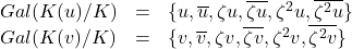 \[\begin{array}{lcl} Gal(K(u)/K)&=&\{u,\overline{u},\zeta u,\overline{\zeta u},\zeta^2 u,\overline{\zeta^2 u}\} \\ Gal(K(v)/K)&=&\{v,\overline{v},\zeta v,\overline{\zeta v},\zeta^2 v,\overline{\zeta^2 v}\} \end{array}\]