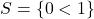 S = \{0 < 1\}