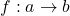 f : a \to b