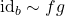 \mathrm{id}_b \sim fg