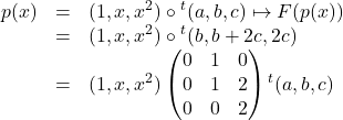 \[\begin{array}{lcl}p(x) &=& (1,x,x^2)\circ {}^t(a,b,c) \mapsto F(p(x)) \\&=& (1,x,x^2)\circ {}^t(b,b+2c,2c) \\&=& (1,x,x^2)\begin{pmatrix}0 & 1 & 0 \\0 & 1 & 2 \\0 & 0 & 2\end{pmatrix}{}^t(a,b,c)\end{array}\]