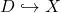 D \hookrightarrow X