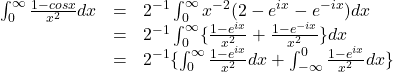 \[\begin{array}{lcl} \int_0^\infty \frac{1-cosx}{x^2}dx &=& 2^{-1}\int_0^\infty x^{-2}(2-e^{ix}-e^{-ix})dx \\ &=& 2^{-1}\int_0^\infty \{ \frac{1-e^{ix}}{x^2} + \frac{1-e^{-ix}}{x^2}\} dx \\ &=& 2^{-1} \{ \int_0^\infty \frac{1-e^{ix}}{x^2}dx + \int_{-\infty}^0 \frac{1-e^{ix}}{x^2}dx \} \end{array}\]