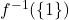 f^{-1}(\{1\})