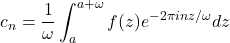 \[c_n = \frac{1}{\omega} \int_a^{a+\omega} f(z) e^{-2\pi inz/\omega} dz\]