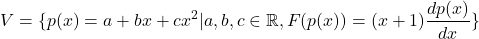 \[V=\{p(x)=a+bx+cx^2|a,b,c\in \mathbb{R}}, F(p(x))=(x+1)\frac{dp(x)}{dx}\}\]