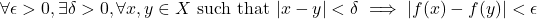 \[\forall \epsilon>0,\exists \delta>0,\forall x,y\in X \text{ such that } |x-y|<\delta \implies |f(x)-f(y)|<\epsilon\]