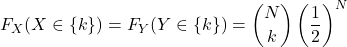 \[F_X(X\in \{k\})=F_Y(Y\in \{k\}) = \binom{N}{k} \left(\frac{1}{2}\right)^N\]