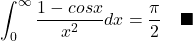 \[\int_0^\infty \frac{1-cosx}{x^2}dx = \frac{\pi}{2} \quad \blacksquare\]