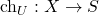 \mathrm{ch}_U : X \to S