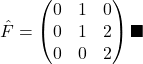 \[\hat{F}=\begin{pmatrix}0 & 1 & 0 \\0 & 1 & 2 \\0 & 0 & 2\end{pmatrix}\blacksquare\]