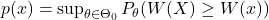 p(x)=\sup_{\theta\in\Theta_0} P_\theta(W(X)\geq W(x))
